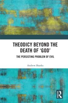 Theodicy Beyond the Death of 'God' : The Persisting Problem of Evil