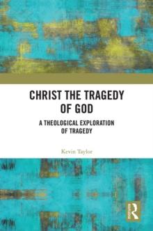 Christ the Tragedy of God : A Theological Exploration of Tragedy