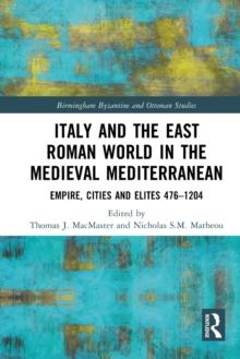 Italy and the East Roman World in the Medieval Mediterranean : Empire, Cities and Elites, 476-1204