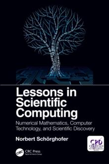 Lessons in Scientific Computing : Numerical Mathematics, Computer Technology, and Scientific Discovery