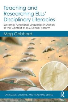 Teaching and Researching ELLs' Disciplinary Literacies : Systemic Functional Linguistics in Action in the Context of U.S. School Reform