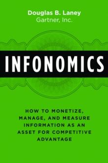 Infonomics : How to Monetize, Manage, and Measure Information as an Asset for Competitive Advantage