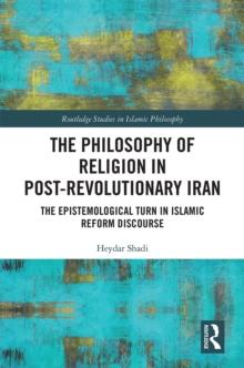 The Philosophy of Religion in Post-Revolutionary Iran : The Epistemological Turn in Islamic Reform Discourse