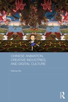 Chinese Animation, Creative Industries, and Digital Culture