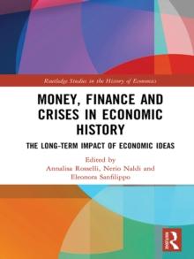 Money, Finance and Crises in Economic History : The Long-Term Impact of Economic Ideas