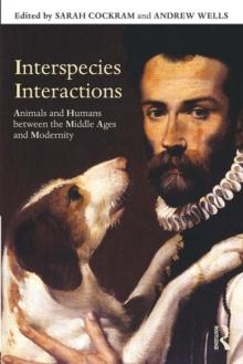 Interspecies Interactions : Animals and Humans between the Middle Ages and Modernity