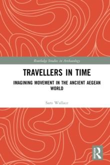 Travellers in Time : Imagining Movement in the Ancient Aegean World