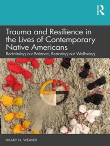 Trauma and Resilience in the Lives of Contemporary Native Americans : Reclaiming our Balance, Restoring our Wellbeing