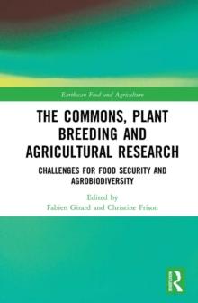 The Commons, Plant Breeding and Agricultural Research : Challenges for Food Security and Agrobiodiversity