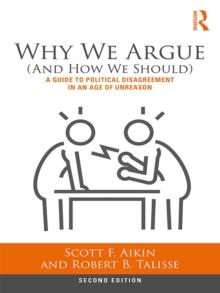 Why We Argue (And How We Should) : A Guide to Political Disagreement in an Age of Unreason