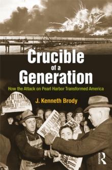 Crucible of a Generation : How the Attack on Pearl Harbor Transformed America