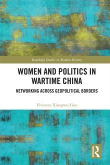 Women and Politics in Wartime China : Networking Across Geopolitical Borders