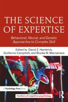 The Science of Expertise : Behavioral, Neural, and Genetic Approaches to Complex Skill