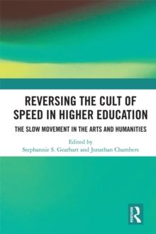 Reversing the Cult of Speed in Higher Education : The Slow Movement in the Arts and Humanities