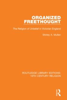 Organized Freethought : The Religion of Unbelief in Victorian England