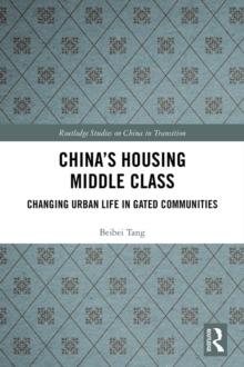 China's Housing Middle Class : Changing Urban Life in Gated Communities