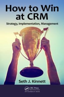 How to Win at CRM : Strategy, Implementation, Management