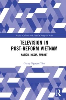 Television in Post-Reform Vietnam : Nation, Media, Market