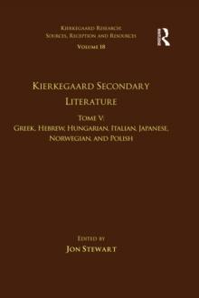 Volume 18, Tome V: Kierkegaard Secondary Literature : Greek, Hebrew, Hungarian, Italian, Japanese, Norwegian, and Polish