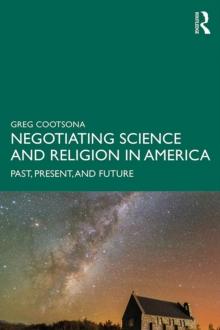 Negotiating Science and Religion In America : Past, Present, and Future