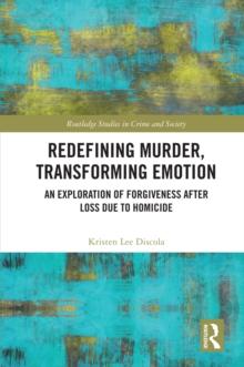 Redefining Murder, Transforming Emotion : An Exploration of Forgiveness after Loss Due to Homicide