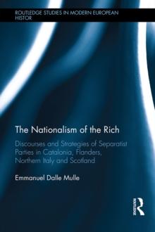 The Nationalism of the Rich : Discourses and Strategies of Separatist Parties in Catalonia, Flanders, Northern Italy and Scotland