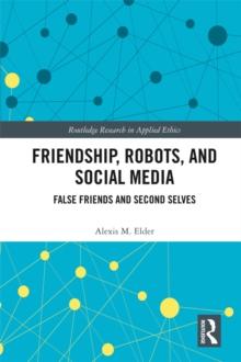 Friendship, Robots, and Social Media : False Friends and Second Selves