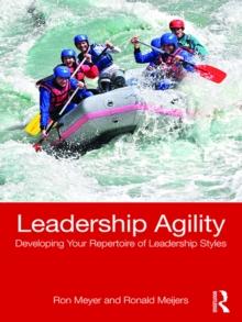 Leadership Agility : Developing Your Repertoire of Leadership Styles