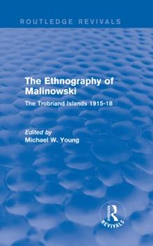 Routledge Revivals: The Ethnography of Malinowski (1979) : The Trobriand Islands 1915-18