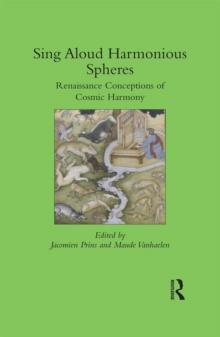 Sing Aloud Harmonious Spheres : Renaissance Conceptions of Cosmic Harmony