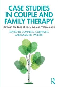 Case Studies in Couple and Family Therapy : Through the Lens of Early Career Professionals