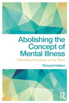 Abolishing the Concept of Mental Illness : Rethinking the Nature of Our Woes