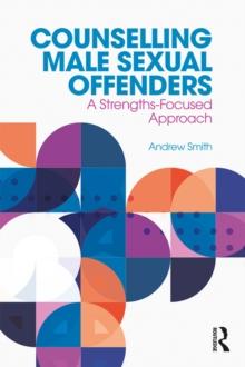 Counselling Male Sexual Offenders : A Strengths-Focused Approach