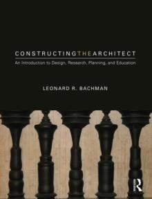 Constructing the Architect : An Introduction to Design, Research, Planning, and Education