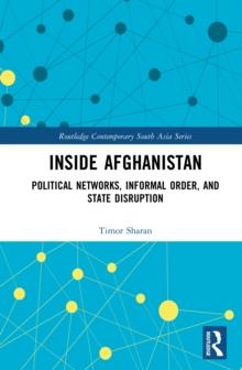 Inside Afghanistan : Political Networks, Informal Order, and State Disruption