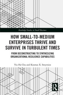 How Small-to-Medium Enterprises Thrive and Survive in Turbulent Times : From Deconstructing to Synthesizing Organizational Resilience Capabilities