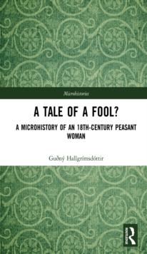 A Tale of a Fool? : A Microhistory of an 18th-Century Peasant Woman