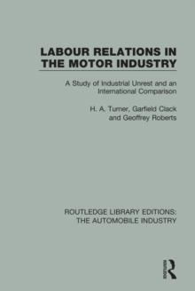 Labour Relations in the Motor Industry : A Study of Industrial Unrest and an International Comparison