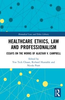 Healthcare Ethics, Law and Professionalism : Essays on the Works of Alastair V. Campbell