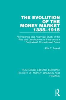 The Evolution of the Money Market 1385-1915 : An Historical and Analytical Study of the Rise and Development of Finance as a Centralised, Co-ordinated Force