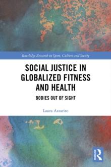 Social Justice in Globalized Fitness and Health : Bodies Out of Sight