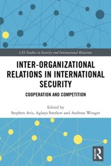 Inter-organizational Relations in International Security : Cooperation and Competition