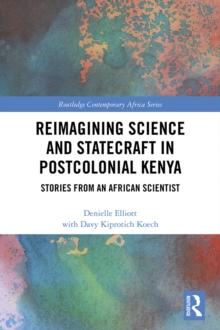 Reimagining Science and Statecraft in Postcolonial Kenya : Stories from an African Scientist