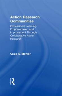 Action Research Communities : Professional Learning, Empowerment, and Improvement Through Collaborative Action Research