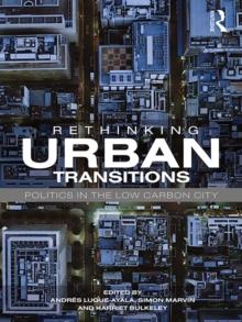 Rethinking Urban Transitions : Politics in the Low Carbon City