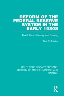 Reform of the Federal Reserve System in the Early 1930s : The Politics of Money and Banking