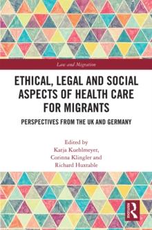 Ethical, Legal and Social Aspects of Healthcare for Migrants : Perspectives from the UK and Germany