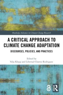 A Critical Approach to Climate Change Adaptation : Discourses, Policies and Practices