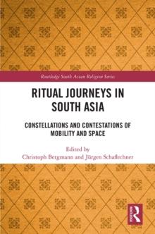 Ritual Journeys in South Asia : Constellations and Contestations of Mobility and Space