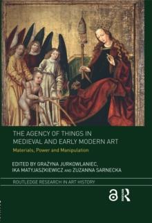 The Agency of Things in Medieval and Early Modern Art : Materials, Power and Manipulation